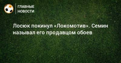 Лосюк покинул «Локомотив». Семин называл его продавцом обоев - bombardir.ru