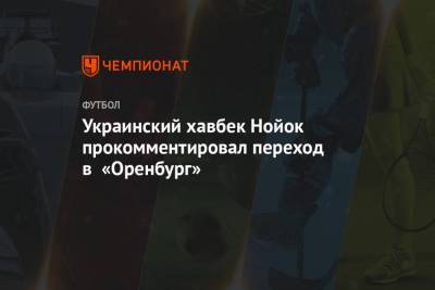 Украинский хавбек Нойок прокомментировал переход в «Оренбург»