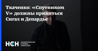 Ткаченко: «Спутником V» должны привиться Сигал и Депардье