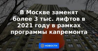 В Москве заменят более 3 тыс. лифтов в 2021 году в рамках программы капремонта