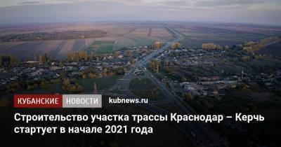 Строительство участка трассы Краснодар – Керчь стартует в начале 2021 года
