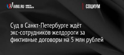 Суд в Санкт-Петербурге ждёт экс-сотрудников желдороги за фиктивные договоры на 5 млн рублей