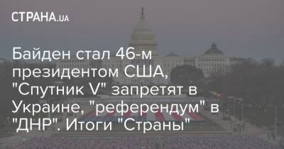 Байден стал 46-м президентом США, "Спутник V" запретят в Украине, "референдум" в "ДНР". Итоги "Страны"