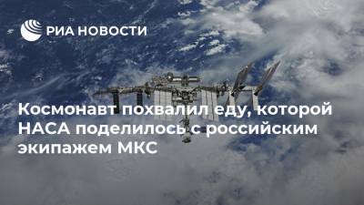 Космонавт похвалил еду, которой НАСА поделилось с российским экипажем МКС