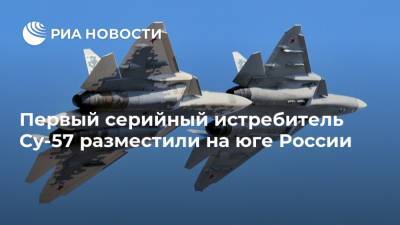 Первый серийный истребитель Су-57 разместили на юге России