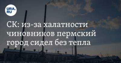СК: из-за халатности чиновников пермский город сидел без тепла - ura.news - Пермский край - Красновишерск