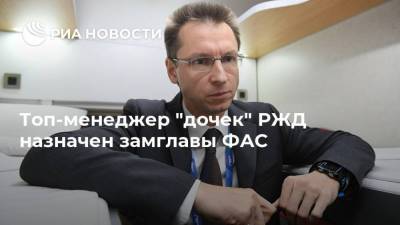 Топ-менеджер "дочек" РЖД назначен замглавы ФАС