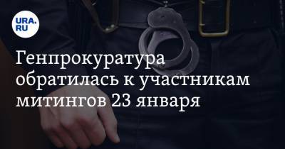 Генпрокуратура обратилась к участникам митингов 23 января