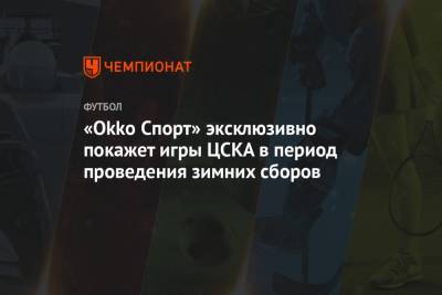 «Okko Спорт» эксклюзивно покажет игры ЦСКА в период проведения зимних сборов