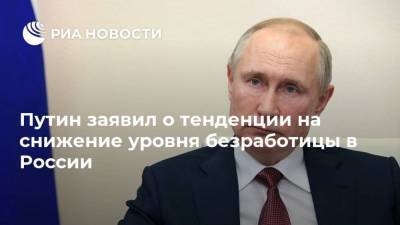 Путин заявил о тенденции на снижение уровня безработицы в России