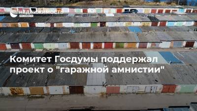 Комитет Госдумы поддержал проект о "гаражной амнистии"