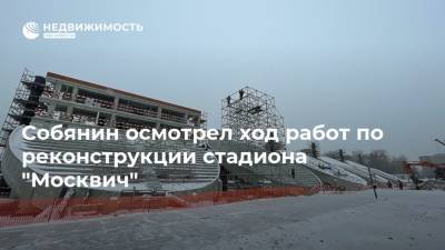 Собянин осмотрел ход работ по реконструкции стадиона "Москвич"