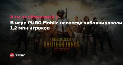 А ты не обманывай. В игре PUBG Mobile навсегда заблокировали 1,2 млн игроков