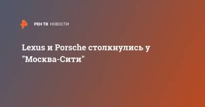 Lexus и Porsche столкнулись у "Москва-Сити"