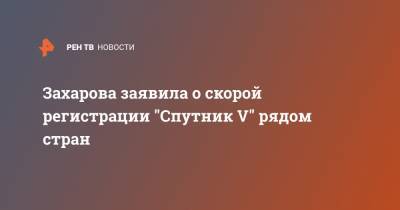 Захарова заявила о скорой регистрации "Спутник V" рядом стран