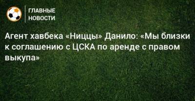 Агент хавбека «Ниццы» Данило: «Мы близки к соглашению с ЦСКА по аренде с правом выкупа»