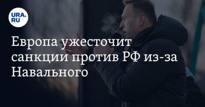 Европа ужесточит санкции против РФ из-за Навального