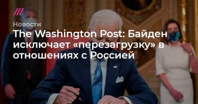 The Washington Post: Байден исключает «перезагрузку» в отношениях с Россией