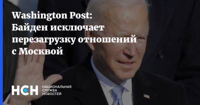 Washington Post: Байден исключает перезагрузку отношений с Москвой
