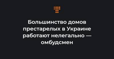 Большинство домов престарелых в Украине работают нелегально — омбудсмен