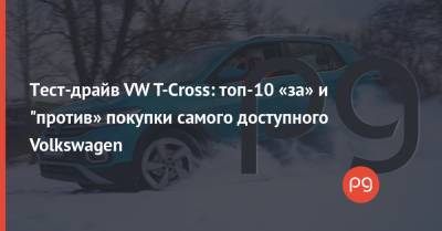 Тест-драйв VW T-Cross: топ-10 «за» и "против» покупки самого доступного Volkswagen