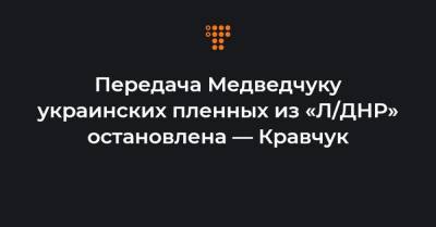 Передача Медведчуку украинских пленных из «Л/ДНР» остановлена — Кравчук