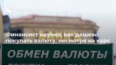 Финансист научил, как дешево покупать валюту, несмотря на курс