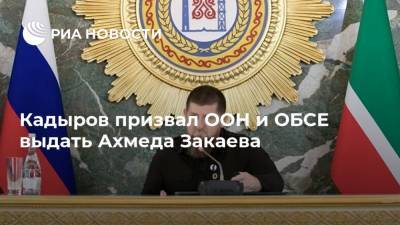 Кадыров призвал ООН и ОБСЕ выдать Ахмеда Закаева