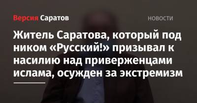 Житель Саратова, который под ником «Русский!» призывал к насилию над приверженцами ислама, осужден за экстремизм