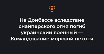 На Донбассе вследствие снайперского огня погиб украинский военный — Командование морской пехоты