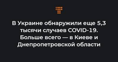 В Украине обнаружили еще 5,3 тысячи случаев COVID-19. Больше всего — в Киеве и Днепропетровской области