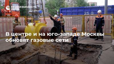 В центре и на юго-западе Москвы обновят газовые сети