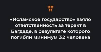 «Исламское государство» взяло ответственность за теракт в Багдаде, в результате которого погибли минимум 32 человека