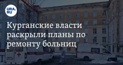 Курганские власти раскрыли планы по ремонту больниц. Список