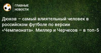 Дюков – самый влиятельный человек в российском футболе по версии «Чемпионата». Миллер и Черчесов – в топ-5