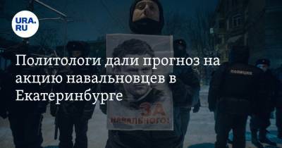 Политологи дали прогноз на акцию навальновцев в Екатеринбурге
