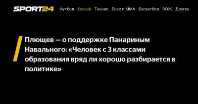 Плющев - о поддержке Панариным Навального: "Человек с 3 классами образования вряд ли хорошо разбирается в политике"