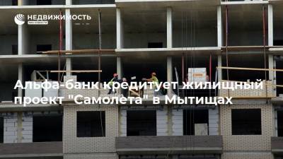 Альфа-банк кредитует жилищный проект "Самолета" в Мытищах