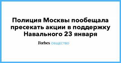 Полиция Москвы пообещала пресекать акции в поддержку Навального 23 января