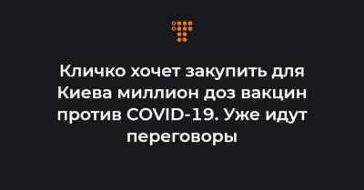 Кличко хочет закупить для Киева миллион доз вакцин против COVID-19. Уже идут переговоры