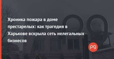 Хроника пожара в доме престарелых: как трагедия в Харькове вскрыла сеть нелегальных бизнесов
