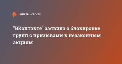 "ВКонтакте" заявила о блокировке групп с призывами к незаконным акциям