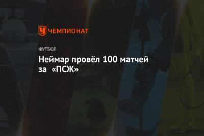 Неймар провёл 100 матчей за «ПСЖ»