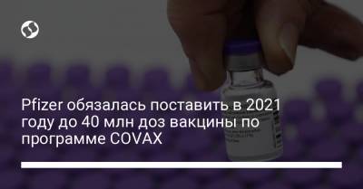 Pfizer обязалась поставить в 2021 году до 40 млн доз вакцины по программе COVAX