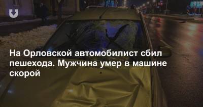На Орловской автомобилист сбил пешехода. Мужчина умер в машине скорой