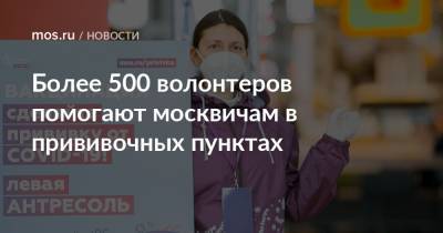 Более 500 волонтеров помогают москвичам в прививочных пунктах