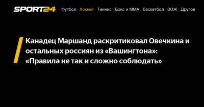 Канадец Маршанд раскритиковал Овечкина и остальных россиян из "Вашингтона": "Правила не так и сложно соблюдать"