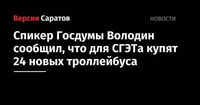 Спикер Госдумы Володин сообщил, что для СГЭТа купят 24 новых троллейбуса