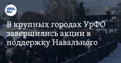 В крупных городах УрФО завершились акции в поддержку Навального. Первые итоги