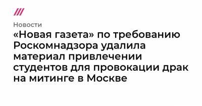 «Новая газета» по требованию Роскомнадзора удалила статью о привлечении студентов для провокации драк в Москве